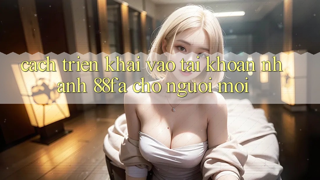 Cách triển khai Vào tài khoản Nhanh 88fa Cho Người Mới