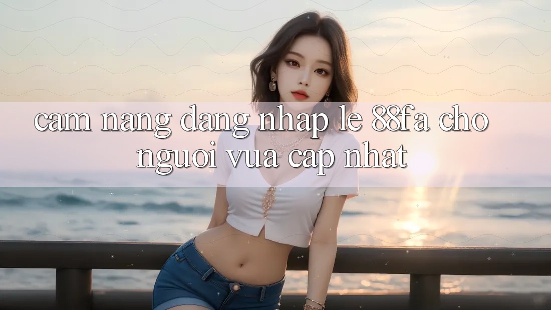 Cẩm nang Đăng Nhập Lẹ 88fa Cho Người Vừa cập nhật Cẩm nang Đăng Nhập Lẹ 88fa Cho Người Vừa cập nhật