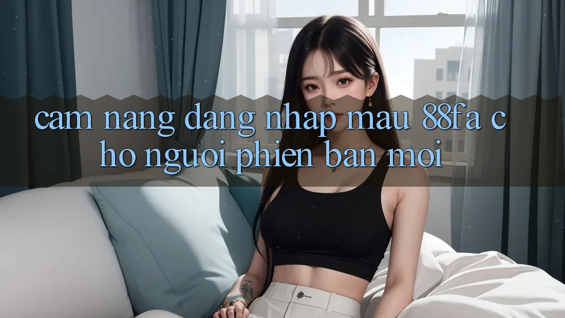 Cẩm nang Đăng Nhập Mau 88fa Cho Người Phiên bản mới