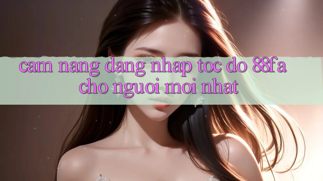 Cẩm nang Đăng Nhập Tốc độ 88fa Cho Người Mới nhất