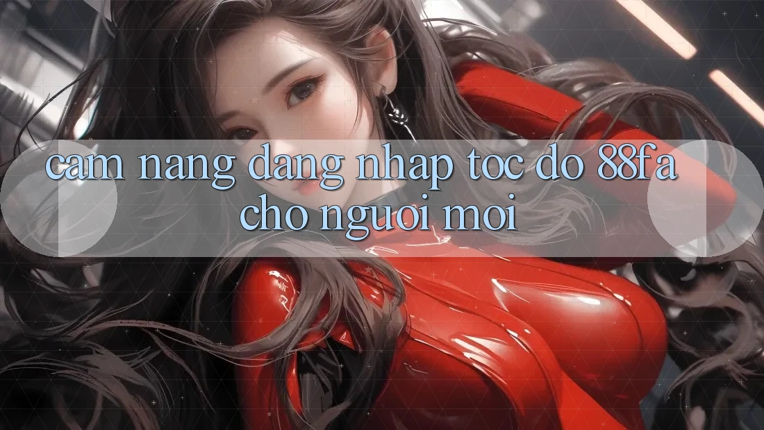 Cẩm nang Đăng Nhập Tốc độ 88fa Cho Người Mới