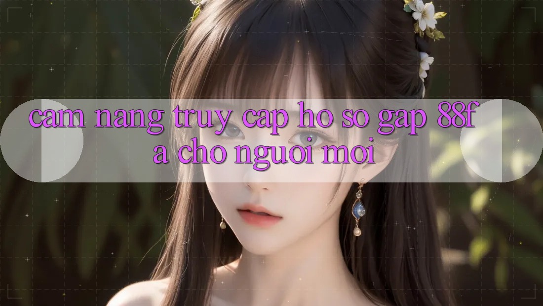 Cẩm nang Truy cập hồ sơ Gấp 88fa Cho Người Mới