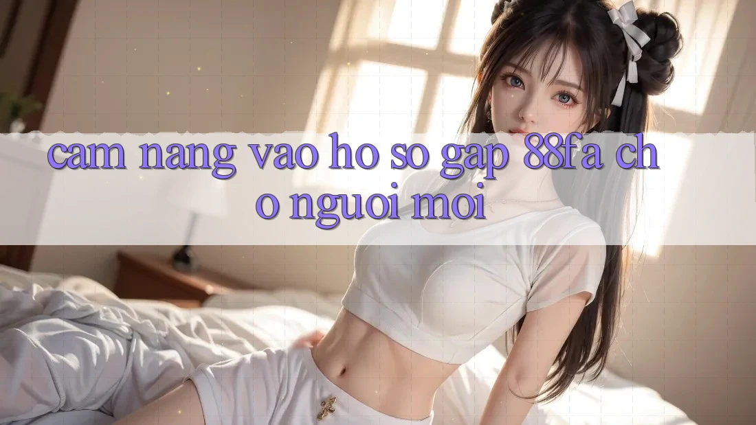 Cẩm nang Vào hồ sơ Gấp 88fa Cho Người Mới
