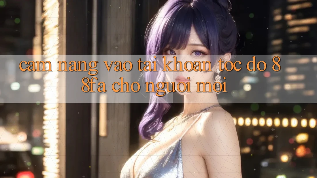 Cẩm nang Vào tài khoản Tốc độ 88fa Cho Người Mới