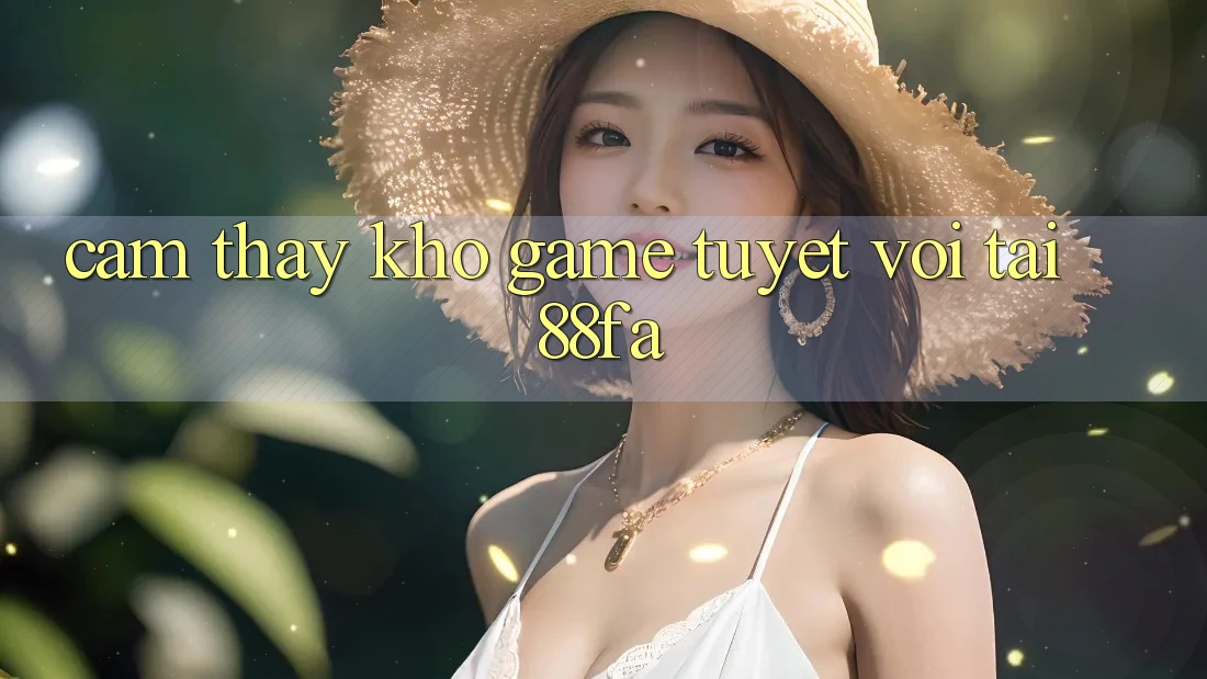 Cảm thấy Kho Game Tuyệt vời Tại 88fa