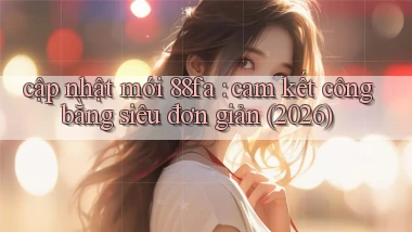 cập nhật mới 88fa cam kết công bằng siêu đơn giản (2026)