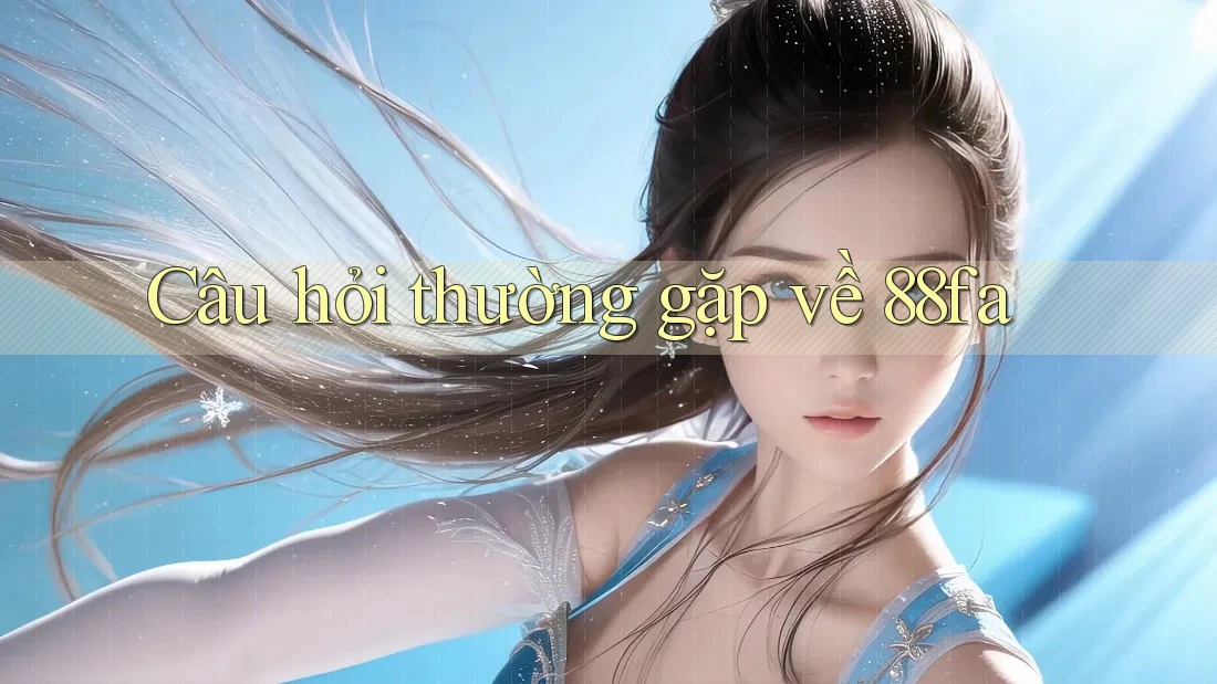 Câu hỏi thường gặp về 88fa Câu hỏi thường gặp về 88fa