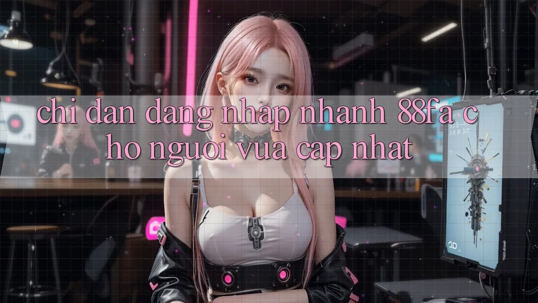Chỉ dẫn Đăng Nhập Nhanh 88fa Cho Người Vừa cập nhật