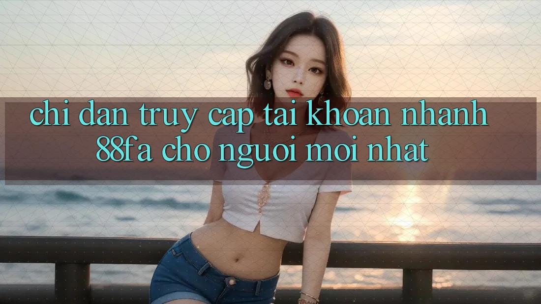 Chỉ dẫn Truy cập tài khoản Nhanh 88fa Cho Người Mới nhất