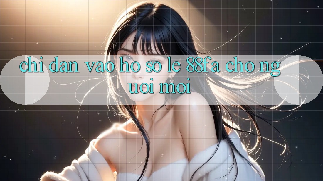Chỉ dẫn Vào hồ sơ Lẹ 88fa Cho Người Mới