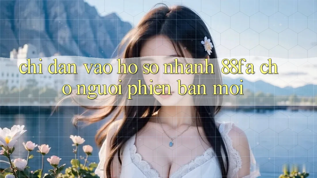 Chỉ dẫn Vào hồ sơ Nhanh 88fa Cho Người Phiên bản mới
