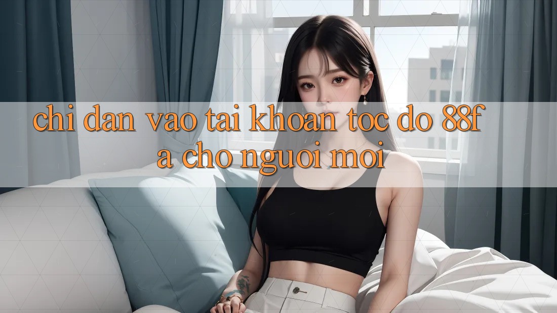 Chỉ dẫn Vào tài khoản Tốc độ 88fa Cho Người Mới