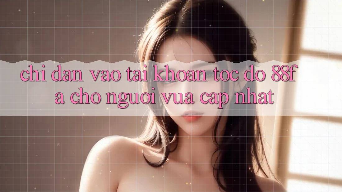 Chỉ dẫn Vào tài khoản Tốc độ 88fa Cho Người Vừa cập nhật