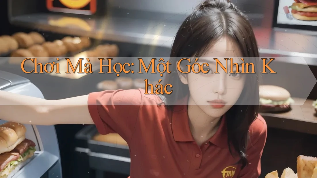 Chơi Mà Học: Một Góc Nhìn Khác Chơi Mà Học: Một Góc Nhìn Khác
