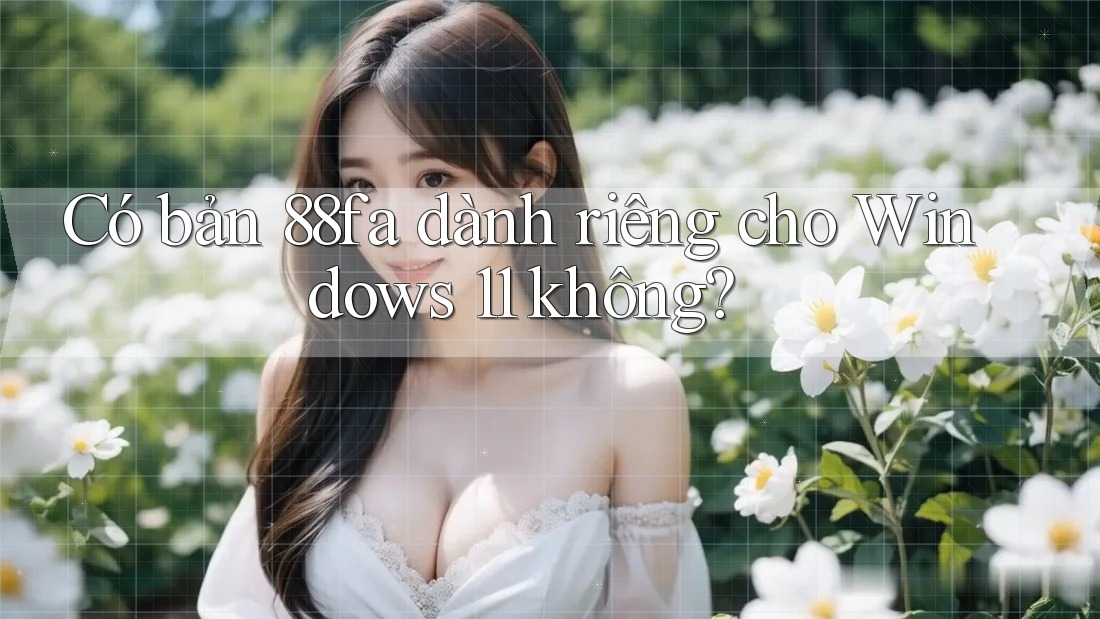 Có bản 88fa dành riêng cho Windows 11 không?