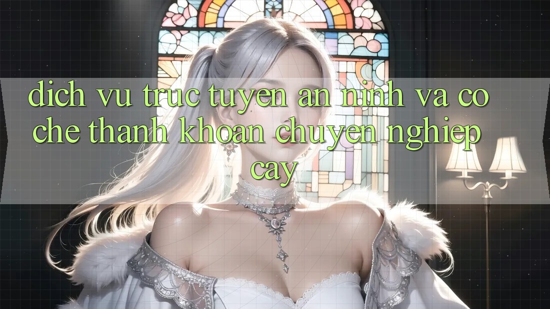 Dịch vụ trực tuyến An ninh Và Cơ Chế Thanh Khoản Chuyên nghiệp Cậy