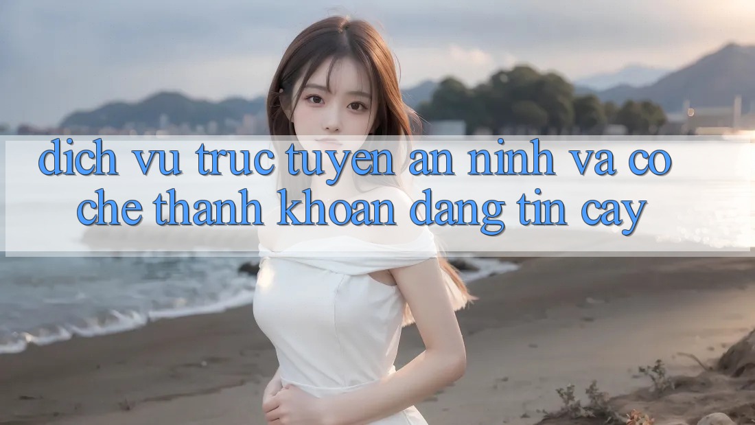 Dịch vụ trực tuyến An ninh Và Cơ Chế Thanh Khoản Đáng Tin Cậy