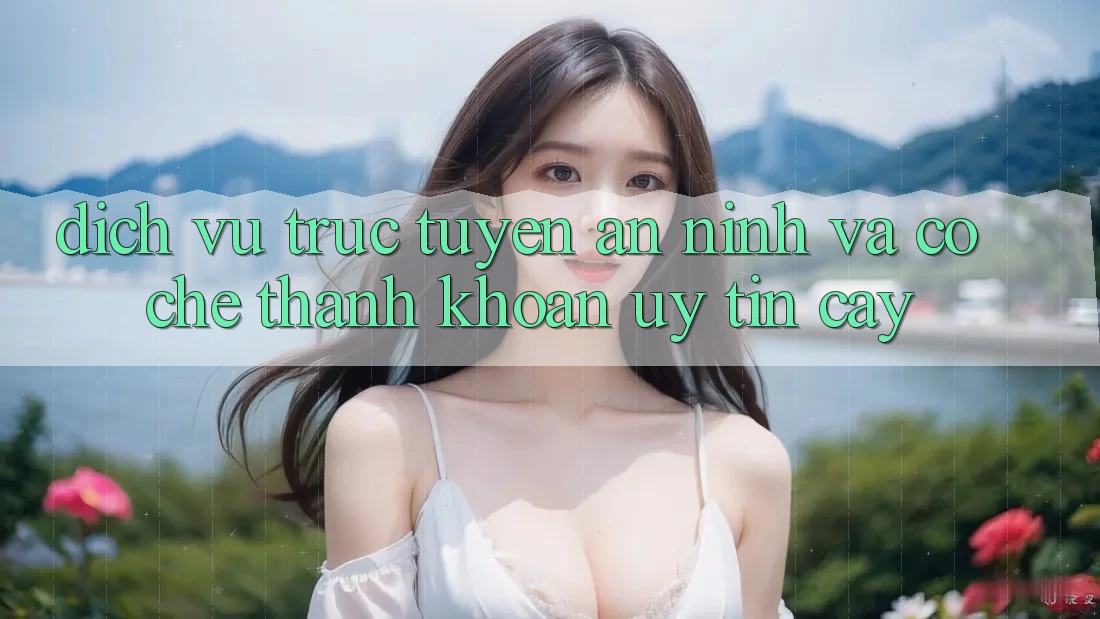 Dịch vụ trực tuyến An ninh Và Cơ Chế Thanh Khoản Uy tín Cậy