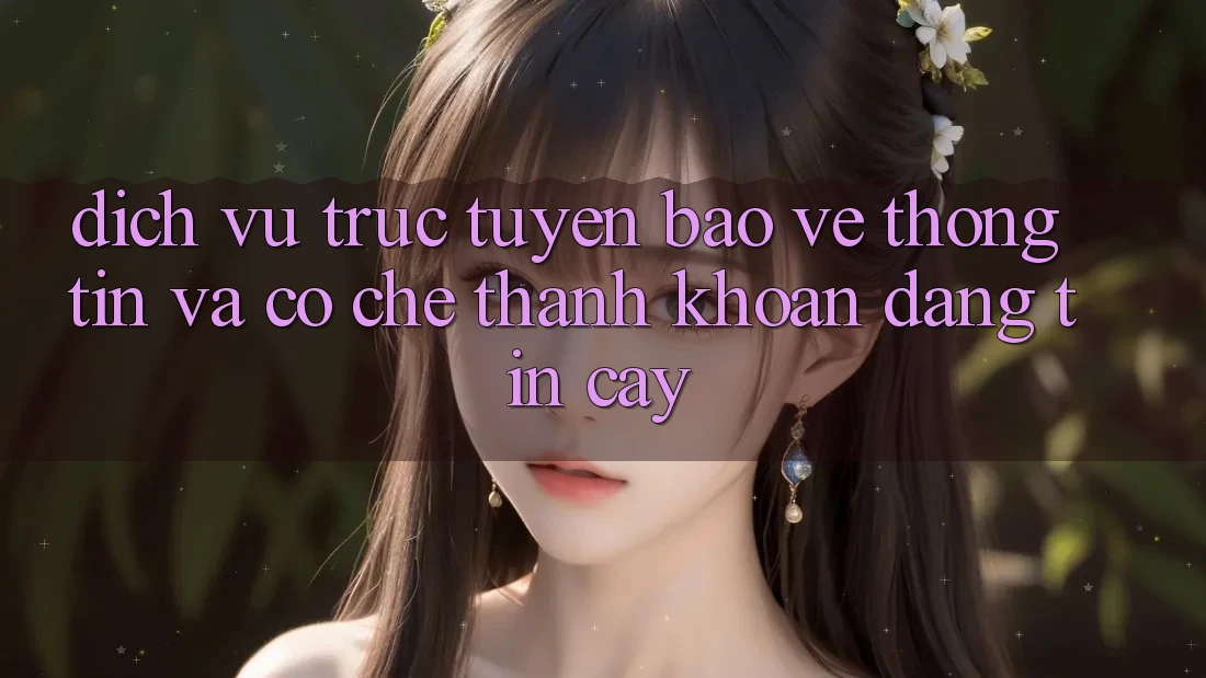 Dịch vụ trực tuyến Bảo vệ thông tin Và Cơ Chế Thanh Khoản Đáng Tin Cậy