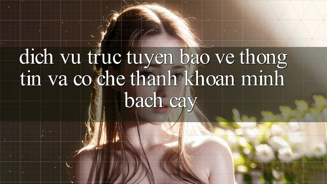 Dịch vụ trực tuyến Bảo vệ thông tin Và Cơ Chế Thanh Khoản Minh bạch Cậy