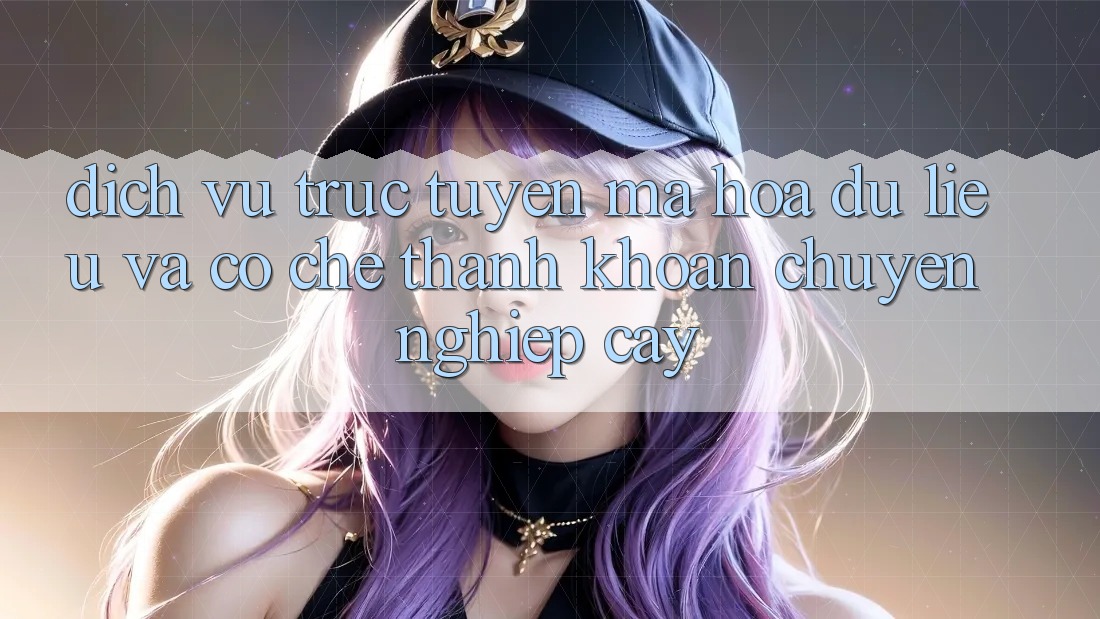Dịch vụ trực tuyến Mã hóa dữ liệu Và Cơ Chế Thanh Khoản Chuyên nghiệp Cậy
