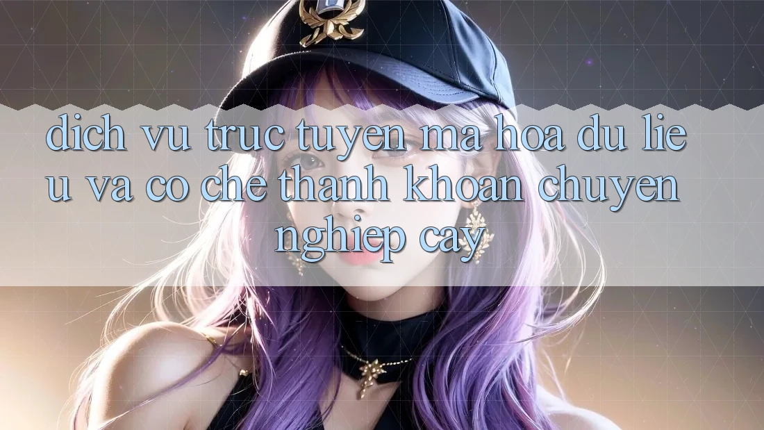 Dịch vụ trực tuyến Mã hóa dữ liệu Và Cơ Chế Thanh Khoản Chuyên nghiệp Cậy