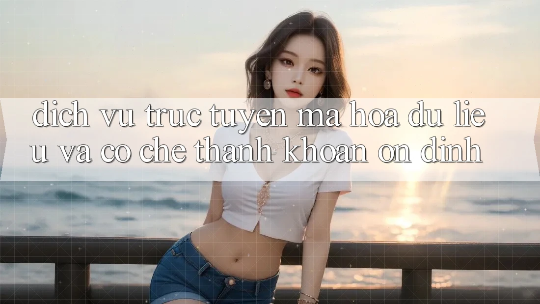 Dịch vụ trực tuyến Mã hóa dữ liệu Và Cơ Chế Thanh Khoản Ổn định Dịch vụ trực tuyến Mã hóa dữ liệu Và Cơ Chế Thanh Khoản Ổn định