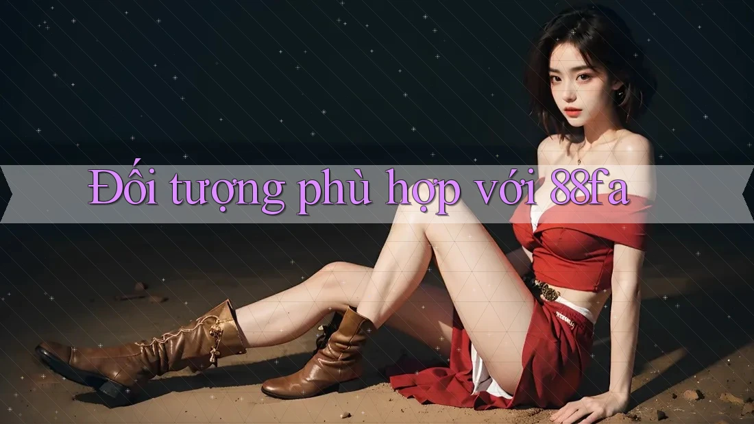 Đối tượng phù hợp với 88fa Đối tượng phù hợp với 88fa