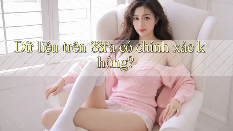 Dữ liệu trên 88fa có chính xác không? Dữ liệu trên 88fa có chính xác không?