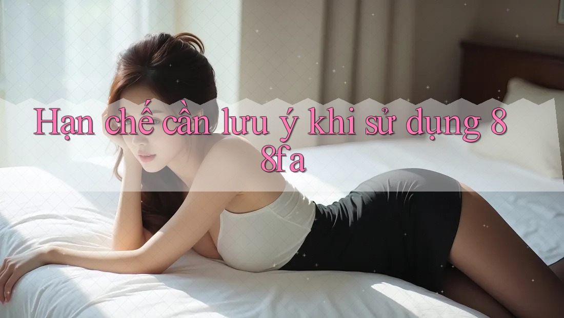 Hạn chế cần lưu ý khi sử dụng 88fa Hạn chế cần lưu ý khi sử dụng 88fa
