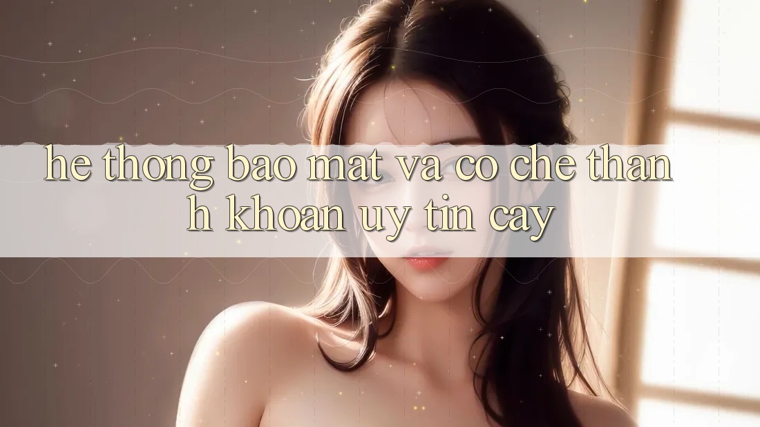 Hệ Thống Bảo Mật Và Cơ Chế Thanh Khoản Uy tín Cậy
