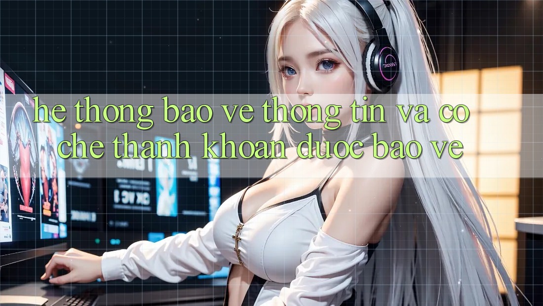Hệ Thống Bảo vệ thông tin Và Cơ Chế Thanh Khoản Được bảo vệ