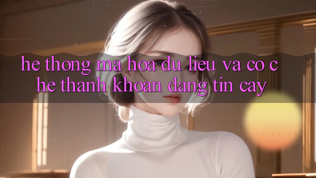 Hệ Thống Mã hóa dữ liệu Và Cơ Chế Thanh Khoản Đáng Tin Cậy