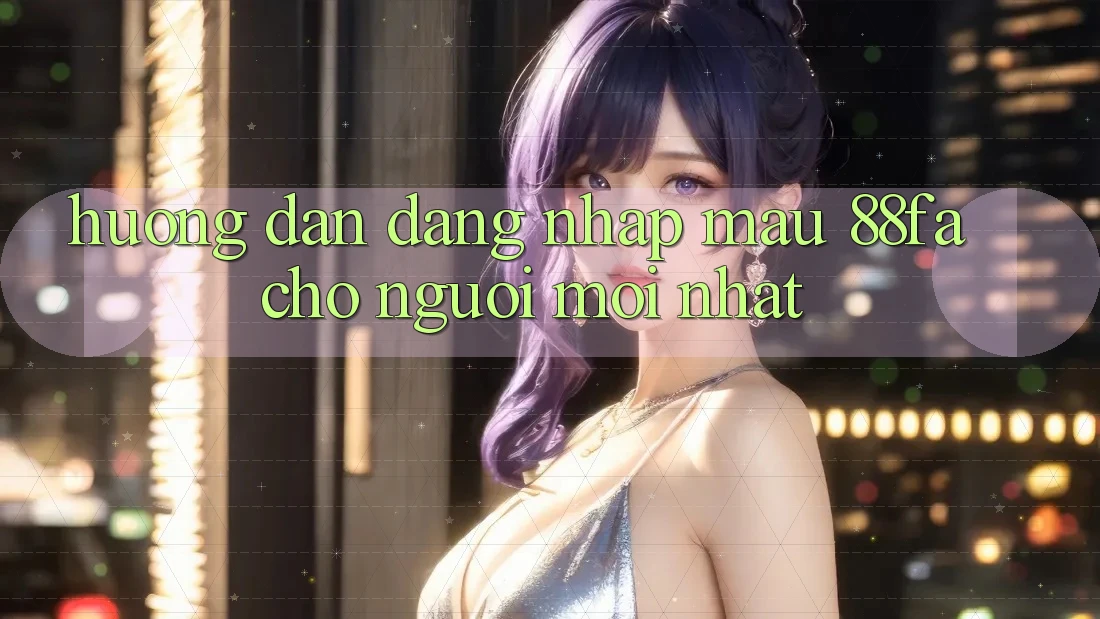 Hướng Dẫn Đăng Nhập Mau 88fa Cho Người Mới nhất