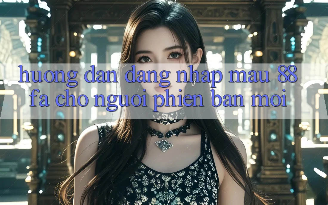 Hướng Dẫn Đăng Nhập Mau 88fa Cho Người Phiên bản mới