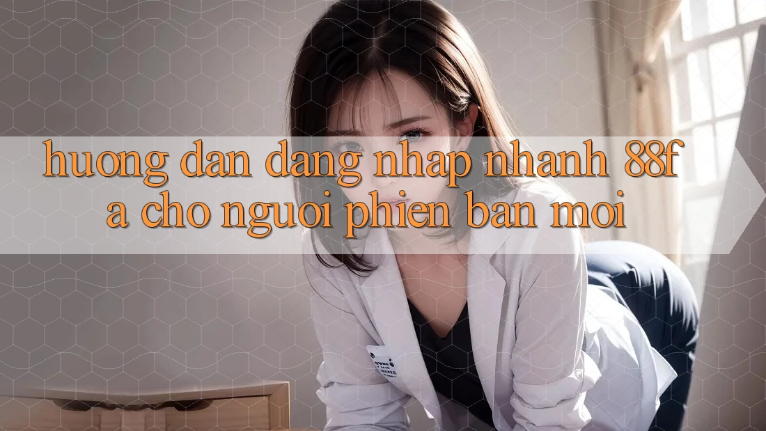 Hướng Dẫn Đăng Nhập Nhanh 88fa Cho Người Phiên bản mới