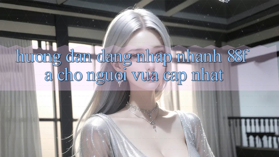 Hướng Dẫn Đăng Nhập Nhanh 88fa Cho Người Vừa cập nhật