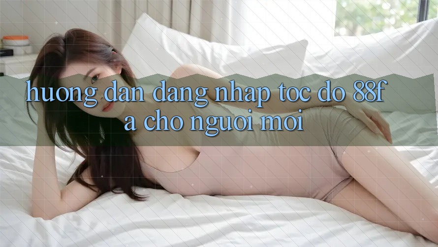 Hướng Dẫn Đăng Nhập Tốc độ 88fa Cho Người Mới