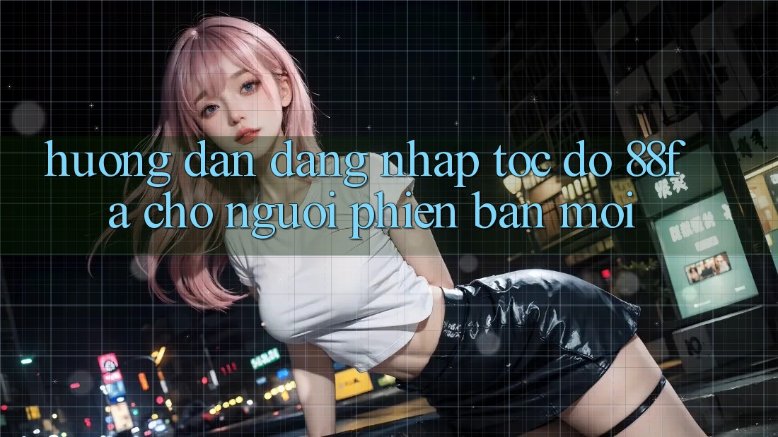 Hướng Dẫn Đăng Nhập Tốc độ 88fa Cho Người Phiên bản mới