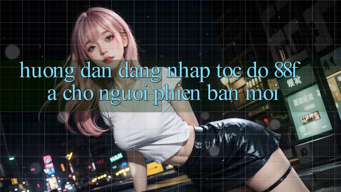 Hướng Dẫn Đăng Nhập Tốc độ 88fa Cho Người Phiên bản mới