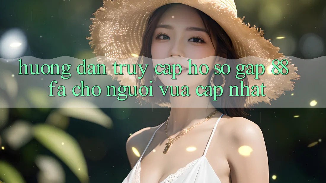 Hướng Dẫn Truy cập hồ sơ Gấp 88fa Cho Người Vừa cập nhật