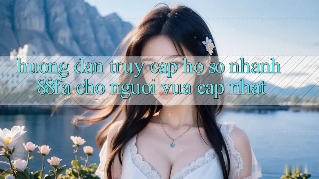 Hướng Dẫn Truy cập hồ sơ Nhanh 88fa Cho Người Vừa cập nhật