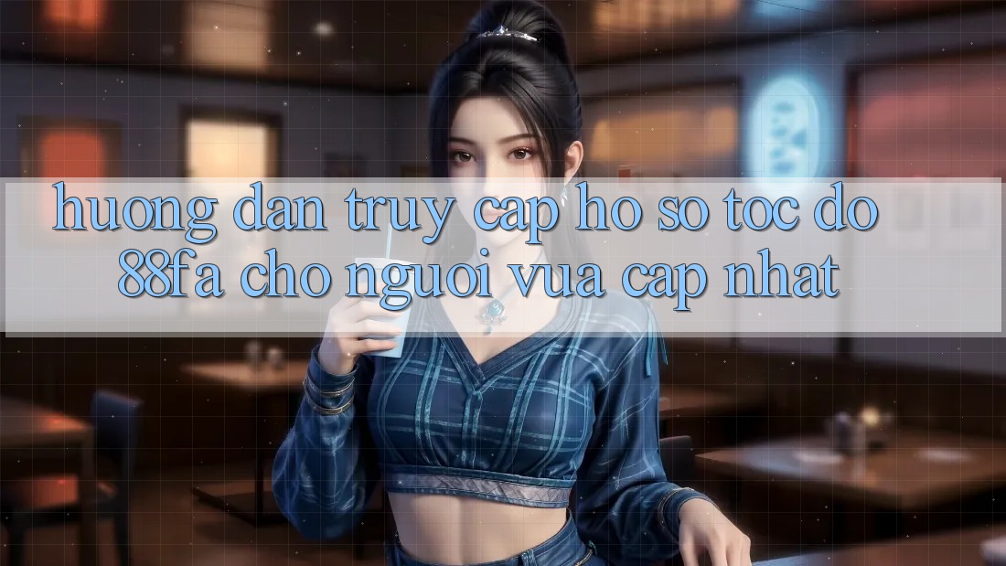 Hướng Dẫn Truy cập hồ sơ Tốc độ 88fa Cho Người Vừa cập nhật