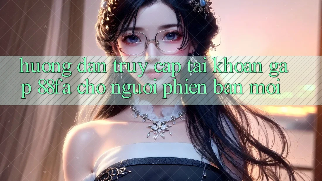 Hướng Dẫn Truy cập tài khoản Gấp 88fa Cho Người Phiên bản mới