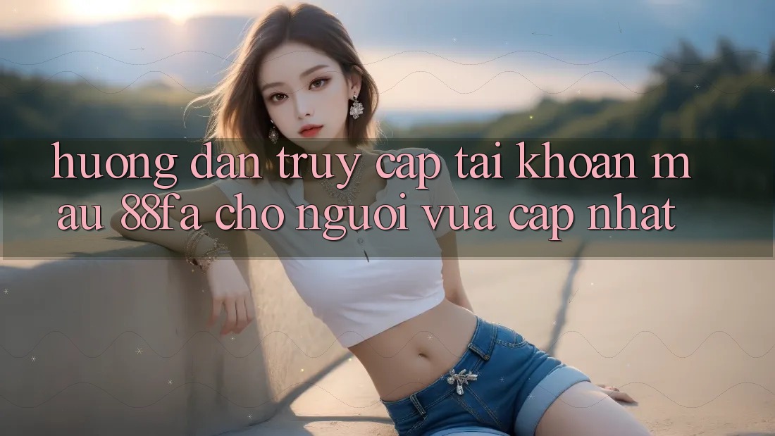 Hướng Dẫn Truy cập tài khoản Mau 88fa Cho Người Vừa cập nhật
