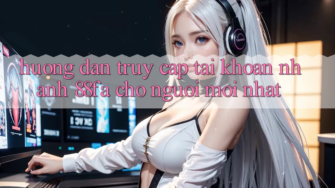Hướng Dẫn Truy cập tài khoản Nhanh 88fa Cho Người Mới nhất