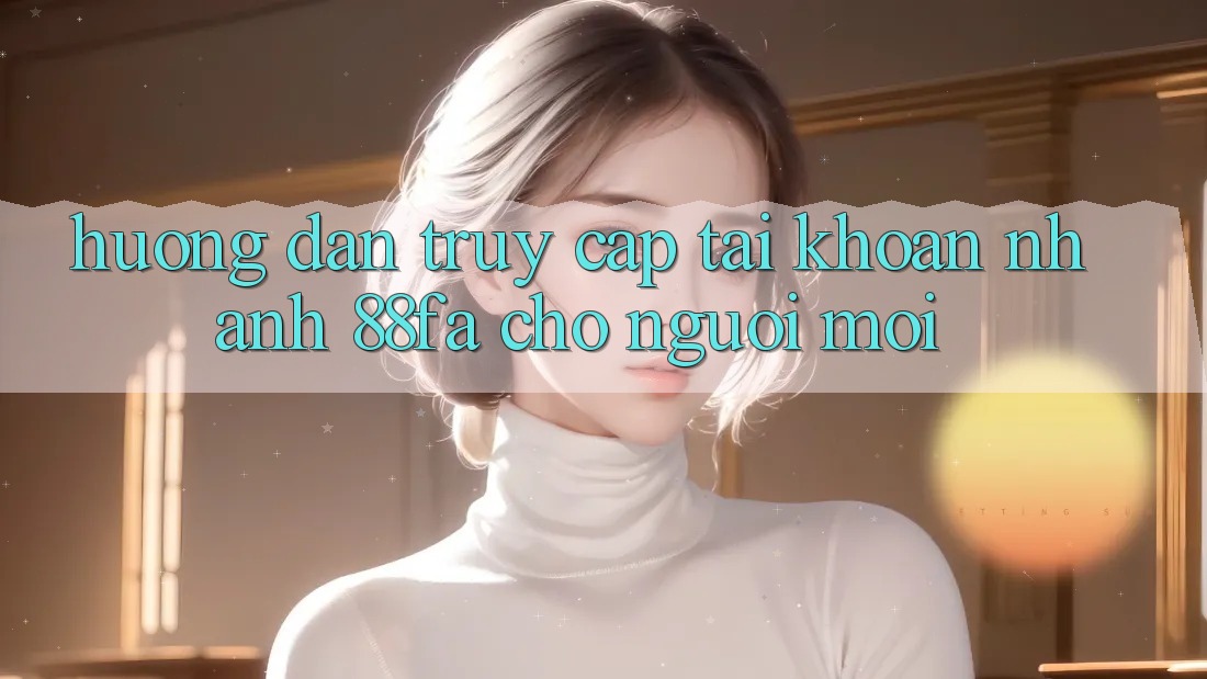 Hướng Dẫn Truy cập tài khoản Nhanh 88fa Cho Người Mới