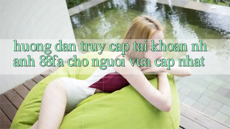 Hướng Dẫn Truy cập tài khoản Nhanh 88fa Cho Người Vừa cập nhật