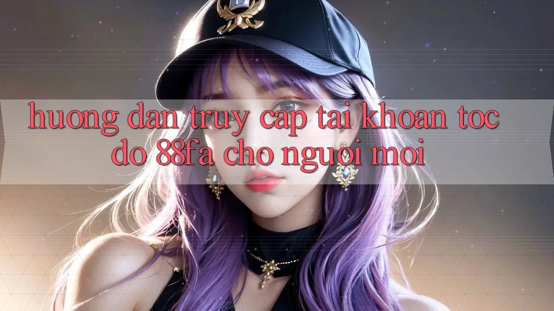 Hướng Dẫn Truy cập tài khoản Tốc độ 88fa Cho Người Mới