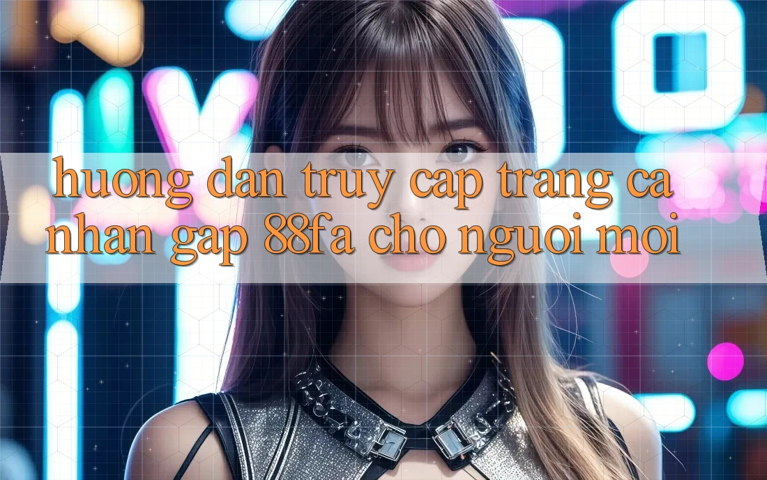 Hướng Dẫn Truy cập trang cá nhân Gấp 88fa Cho Người Mới